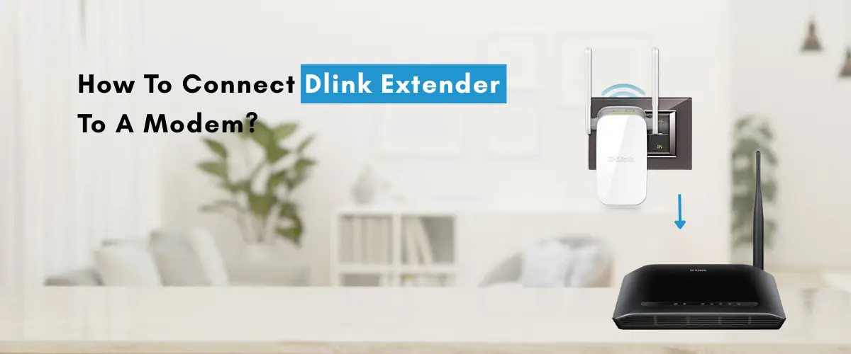 How To Connect Dlink Extender To A Modem?